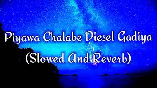 Piyawa Chalabe Diesel Gadiya Slowed And Reverb [upl. by Esilrahc]